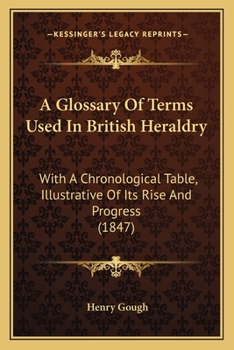 Paperback A Glossary Of Terms Used In British Heraldry: With A Chronological Table, Illustrative Of Its Rise And Progress (1847) Book