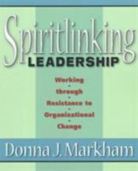 Paperback Spiritlinking Leadership: Working Through Resistance to Organizational Change Book