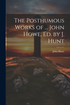 Paperback The Posthumous Works of ... John Howe, Ed. by J. Hunt Book