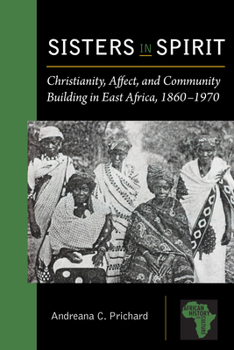 Paperback Sisters in Spirit: Christianity, Affect, and Community Building in East Africa, 1860-1970 Book