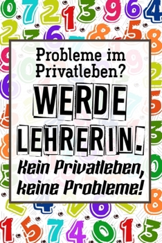 Probleme im Privatleben? Werde Lehrerin. Kein Privatleben, keine Probleme!: Lehrer-Kalender im DinA 5 Format für Lehrerinnen und Lehrer ... Pädagoginnen und Pädagogen (German Edition)