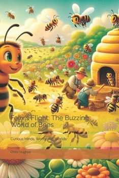 Paperback Felix's Flight: The Buzzing World of Bees: Curious Minds, Wondrous Worlds Book