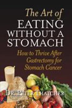 Paperback The Art of Eating Without a Stomach: How to Thrive After Gastrectomy for Stomach Cancer Book