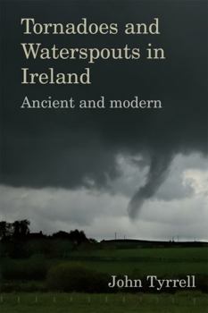 Hardcover Tornadoes and Waterspouts in Ireland: Ancient and Modern Book