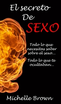 El secreto De SEXO: : Todo lo que necesitas saber sobre el sexo... Todo lo que te ocultaban...