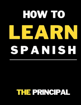 Paperback How To Learn Spanish: This Book Includes: phrases for daily use, engaging short stories, grammar explanations, beginner-friendly instruction Book