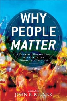 Paperback Why People Matter: A Christian Engagement with Rival Views of Human Significance Book