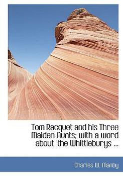 Paperback Tom Racquet and His Three Maiden Aunts; With a Word about 'The Whittleburys ... [Large Print] Book