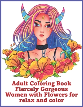 Paperback Adult Coloring Book Fiercely Gorgeous Women with Flowers for relax and color: Gorgeous Women with Flowers, Hairstyles, Butterflies Book