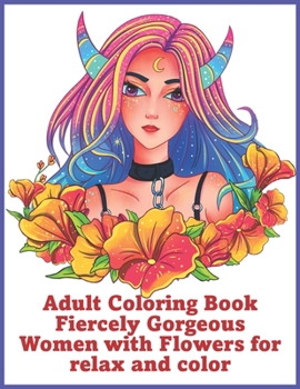Adult Coloring Book Fiercely Gorgeous Women with Flowers for relax and color: Gorgeous Women with Flowers, Hairstyles, Butterflies