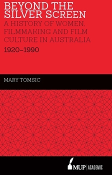 Beyond the Silver Screen: A History of Women, Filmmaking and Film Culture in Australia 1920–1990