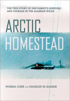 Hardcover Arctic Homestead: The True Story of One Family's Survival and Courage in the Alaskan Wilds Book