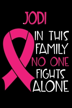 Paperback JODI In This Family No One Fights Alone: Personalized Name Notebook/Journal Gift For Women Fighting Breast Cancer. Cancer Survivor / Fighter Gift for Book