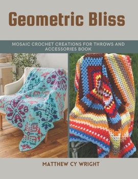 Geometric Bliss: Mosaic Crochet Creations for Throws and Accessories Book