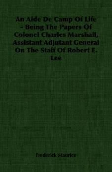 Paperback An Aide de Camp of Life - Being the Papers of Colonel Charles Marshall, Assistant Adjutant General on the Staff of Robert E. Lee Book