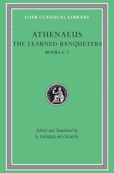 Athenaeus: The Deipnosophists, Volume III, Books 6-7 (Loeb Classical Library No. 224)