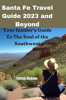 Santa Fe Travel Guide 2023 and Beyond: Your Insider's Guide To The Soul of The Southwest