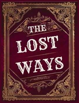 Paperback The Lost Ways: SAVING OUR FOREFATHER SKILLS: Reviving Ancient Techniques for Modern Survival Book