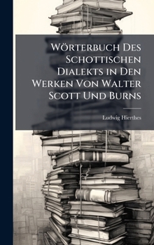 Wörterbuch Des Schottischen Dialekts in Den Werken Von Walter Scott Und Burns (German Edition)