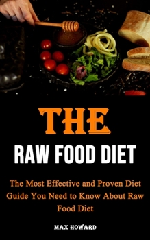 Paperback The Raw Food Diet: The Most Effective and Proven Diet Guide You Need to Know About Raw Food Diet Book