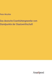 Hardcover Das deutsche Eisenhüttengewerbe vom Standpunkte der Staatswirthschaft [German] Book
