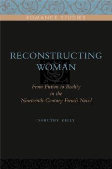Hardcover Reconstructing Woman: From Fiction to Reality in the Nineteenth-Century French Novel Book