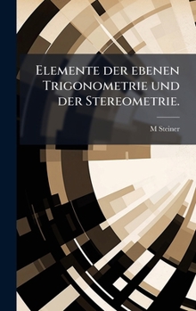 Elemente der ebenen Trigonometrie und der Stereometrie. (German Edition)