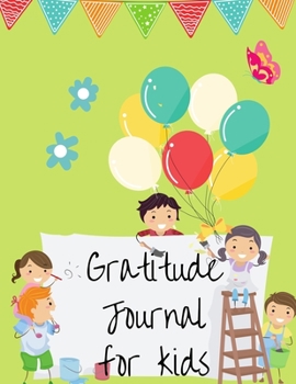 Gratitude Journal for Kids: A Daily Gratitude Journal for Kids, A Journal to Teach Children to Practice Gratitude and Mindfulness and Mindfulness in a Creative & Fun Way Paperback