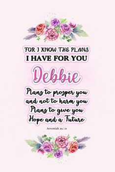 Paperback I know the plans I have for you Debbie: Jeremiah 29:11 - Personalized Name notebook / Journal: Name gifts for girls and women: School College Graduati Book