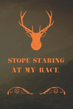 Paperback Stope Staring At My Rack: Track and evaluate your hunting seasons For Species: Deer Turkeys Elk Rabbits Duck Fox And More ... Gifts. 110 Story P Book