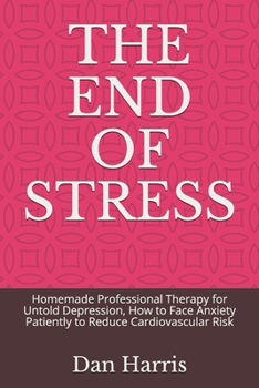 Paperback The End of Stress: Homemade Professional Therapy for Untold Depression, How to Face Anxiety Patiently to Reduce Cardiovascular Risk Book
