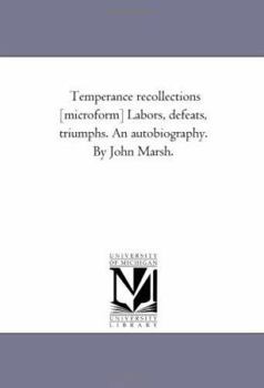 Paperback Temperance Recollections [Microform] Labors, Defeats, Triumphs. An Autobiography. by John Marsh. Book