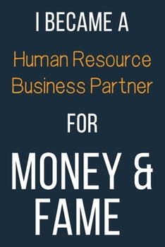 I Became A Human Resource Business Partner For Money & Fame: Funny Gift Idea For Coworker, Boss & Friend | Blank Lined Journal