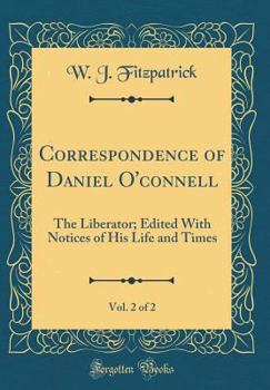 Hardcover Correspondence of Daniel O'Connell, Vol. 2 of 2: The Liberator; Edited with Notices of His Life and Times (Classic Reprint) Book