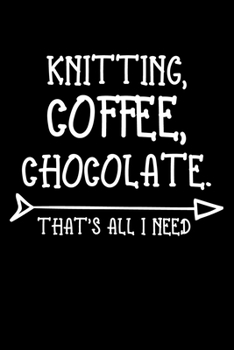 Knitting Coffee Chocolate That's All I Need: Knitting lined journal Gifts. Best Lined Journal gifts for Knitters who loves Knitting, Crocheting, Quilting. This Funny Knit Lined journal Gifts is the pe