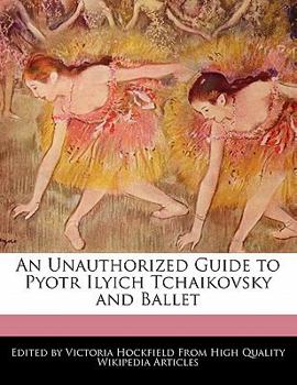 Paperback An Unauthorized Guide to Pyotr Ilyich Tchaikovsky and Ballet Book