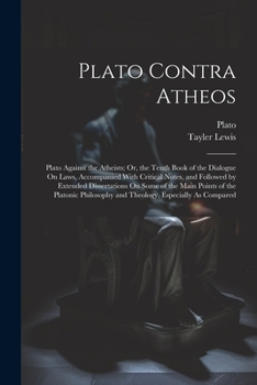 Paperback Plato Contra Atheos: Plato Against the Atheists; Or, the Tenth Book of the Dialogue On Laws, Accompanied With Critical Notes, and Followed Book