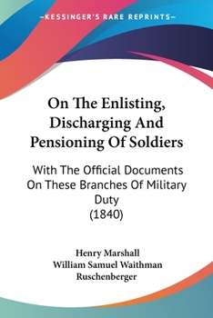 Paperback On The Enlisting, Discharging And Pensioning Of Soldiers: With The Official Documents On These Branches Of Military Duty (1840) Book