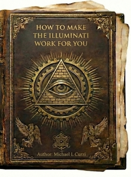 Hardcover How to Make the Illuminati Work for You: A Complete Technical Manual for the Layman Book