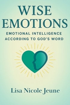 Wise Emotions: Emotional Intelligence According to God's Word
