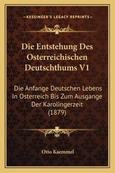 Paperback Die Entstehung Des Osterreichischen Deutschthums V1: Die Anfange Deutschen Lebens In Osterreich Bis Zum Ausgange Der Karolingerzeit (1879) [German] Book