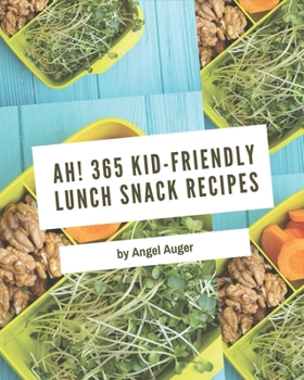 Paperback Ah! 365 Kid-Friendly Lunch Snack Recipes: Kid-Friendly Lunch Snack Cookbook - All The Best Recipes You Need are Here! Book