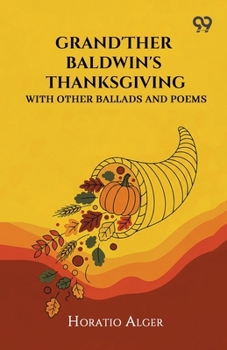 Paperback Grand'Ther Baldwin'S Thanksgiving: With Other Ballads And Poems Book