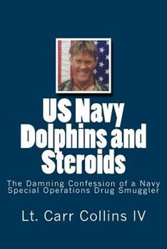 Paperback US Navy Dolphins and Steroids: The Damning Confession of a Navy Special Operations Drug Smuggler Book