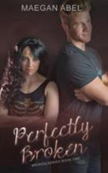 Perfectly Broken - Book #1 of the Broken