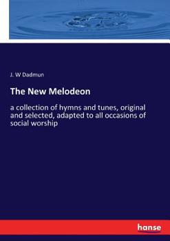 Paperback The New Melodeon: a collection of hymns and tunes, original and selected, adapted to all occasions of social worship Book