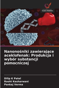 Nanonosniki zawierajace aceklofenak: Produkcja i wybór substancji pomocniczej (Polish Edition)