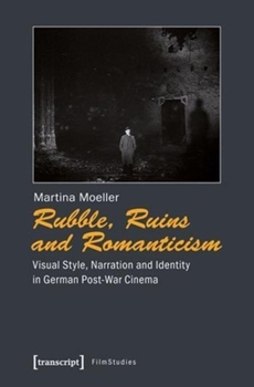 Paperback Rubble, Ruins and Romanticism: Visual Style, Narration, and Identity in German Post-War Cinema Book