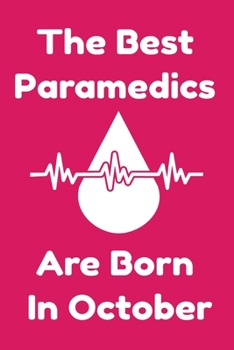 The Best Paramedics Are Born In October : Journal Gift For Women/Men/Boss/Coworkers/Colleagues/Students/Friends, Notebook Birthday Gift for Paramedics: Lined Notebook / Journal Gift, 120 Pages, 6x9.