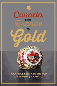 Paperback Canada from Bronze to Gold: Canada's story to the top of women's football Book